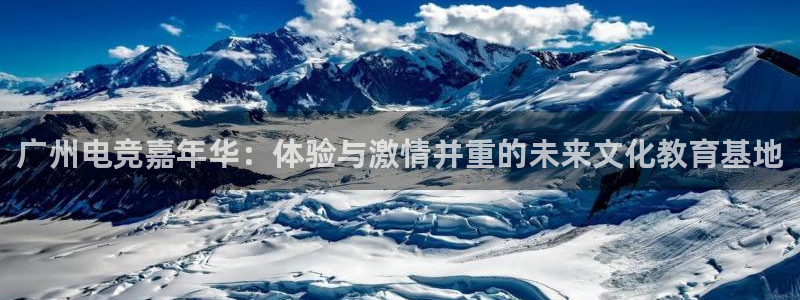 小艾电竞app下载：广州电竞嘉年华：体验与激情并重的未来文化教育基地